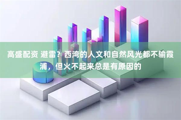 高盛配资 避雷？西湾的人文和自然风光都不输霞浦，但火不起来总是有原因的