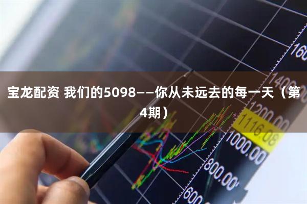 宝龙配资 我们的5098——你从未远去的每一天（第4期）
